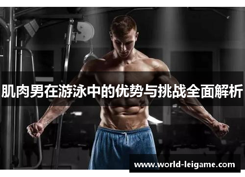 肌肉男在游泳中的优势与挑战全面解析