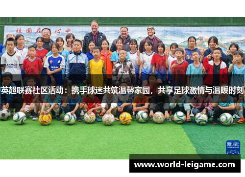 英超联赛社区活动：携手球迷共筑温馨家园，共享足球激情与温暖时刻