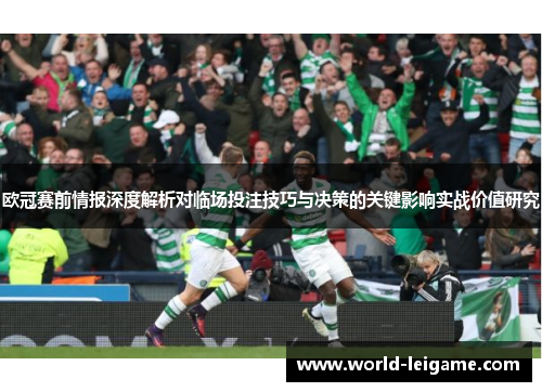 欧冠赛前情报深度解析对临场投注技巧与决策的关键影响实战价值研究